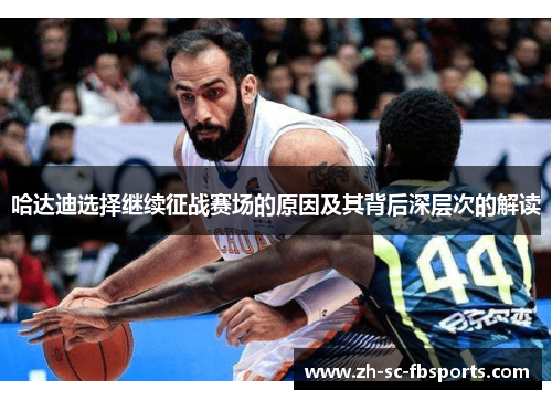 哈达迪选择继续征战赛场的原因及其背后深层次的解读 哈达迪选择继续征战赛场的原因及其背后深层次的解读
