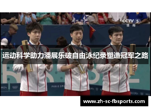 运动科学助力潘展乐破自由泳纪录塑造冠军之路