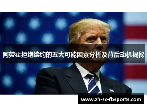 阿劳霍拒绝续约的五大可能因素分析及背后动机揭秘 阿劳霍拒绝续约的五大可能因素分析及背后动机揭秘